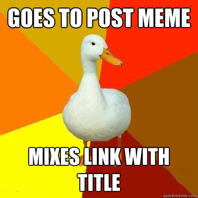 Goes to post meme Mixes link with title  Tech Impaired Duck