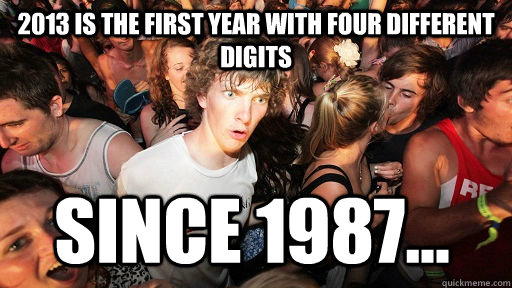2013 is the first year with four different digits since 1987...  Sudden Clarity Clarence