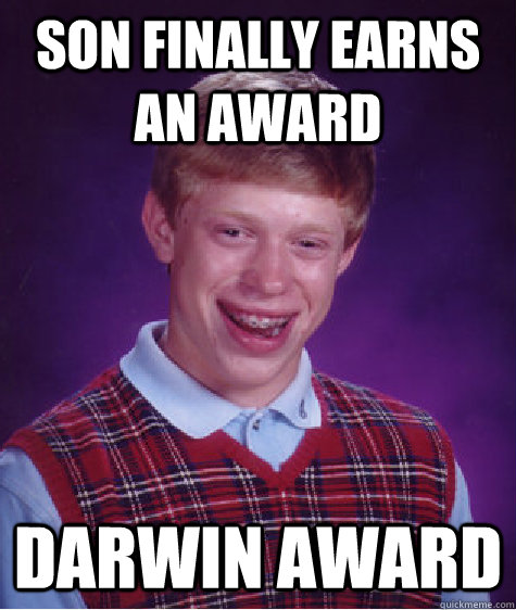 Son finally earns an award Darwin Award  Bad Luck Brian