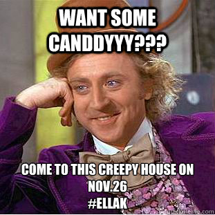 Want some canddyyy??? Come to this creepy house ON NOv.26
#ellak  Creepy Wonka