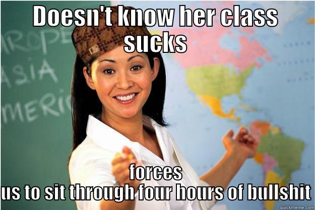 DOESN'T KNOW HER CLASS SUCKS FORCES US TO SIT THROUGH FOUR HOURS OF BULLSHIT Scumbag Teacher