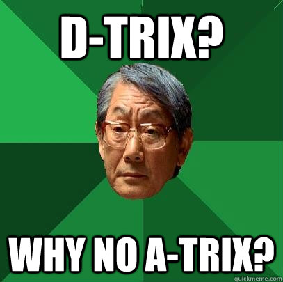 D-trix? why no a-trix?  High Expectations Asian Father