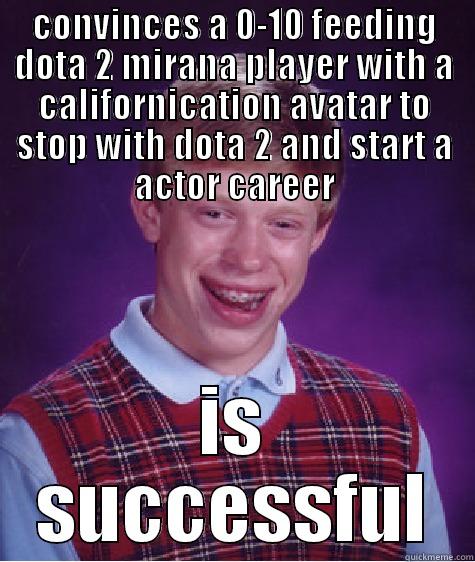 CONVINCES A 0-10 FEEDING DOTA 2 MIRANA PLAYER WITH A CALIFORNICATION AVATAR TO STOP WITH DOTA 2 AND START A ACTOR CAREER IS SUCCESSFUL Bad Luck Brian