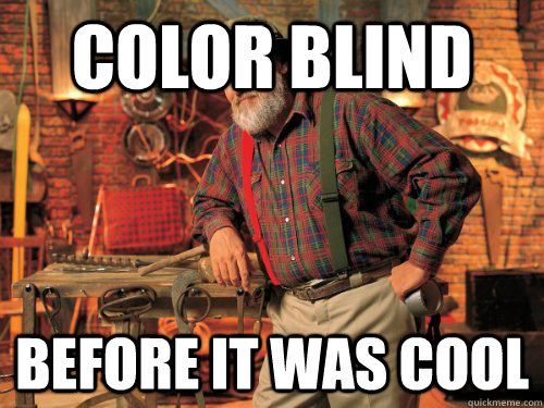 Color blind before it was cool  