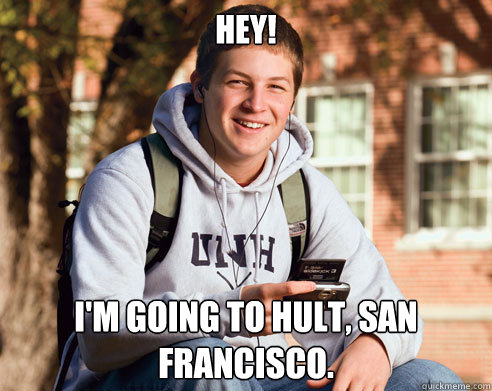 Hey! I'm going to HULT, SAN Francisco.  College Freshman