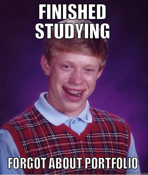 FINISHED STUDYING FORGOT ABOUT PORTFOLIO Bad Luck Brian