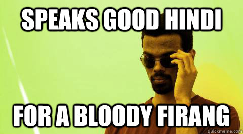 Speaks good Hindi for a bloody firang  