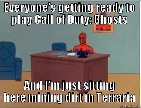 EVERYONE'S GETTING READY TO PLAY CALL OF DUTY: GHOSTS AND I'M JUST SITTING HERE MINING DIRT IN TERRARIA Spiderman Desk