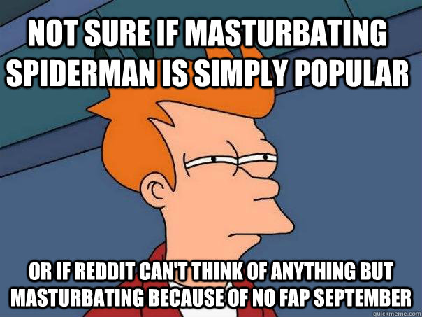 Not sure if Masturbating Spiderman is simply popular Or if Reddit can't think of anything but masturbating because of no fap September  Futurama Fry