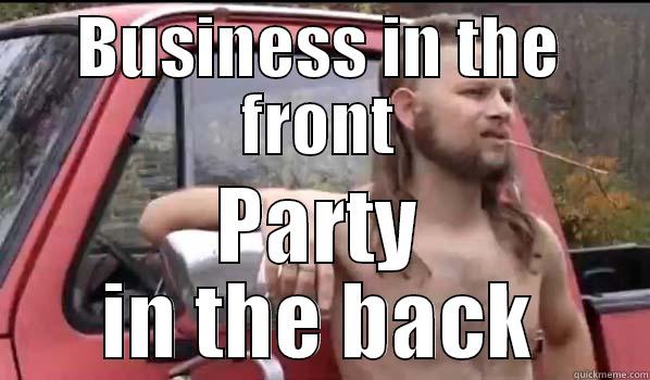 BUSINESS IN THE FRONT PARTY IN THE BACK Almost Politically Correct Redneck