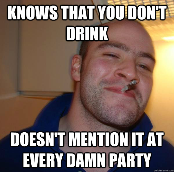 Knows that you don't drink Doesn't mention it at every damn party - Knows that you don't drink Doesn't mention it at every damn party  Misc