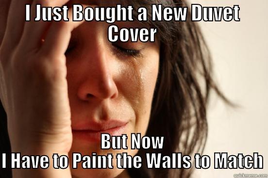 I JUST BOUGHT A NEW DUVET COVER BUT NOW I HAVE TO PAINT THE WALLS TO MATCH First World Problems