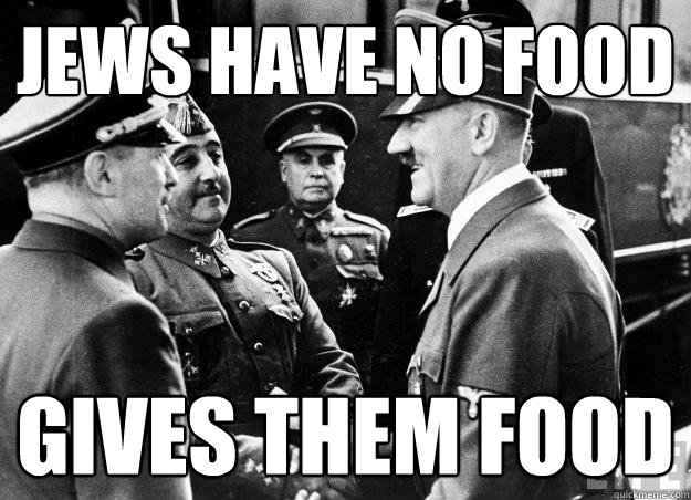 jews have no food gives them food  Good guy hitler