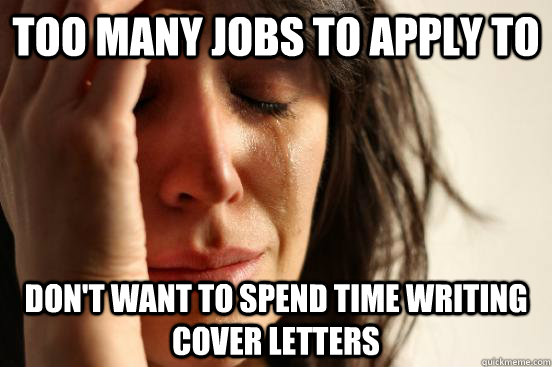 Too many jobs to apply to don't want to spend time writing cover letters  First World Problems