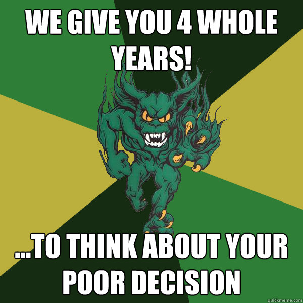 We give you 4 whole years! ...to think about your poor decision  Green Terror