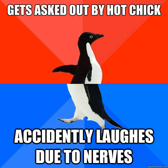 gets asked out by hot chick accidently laughes due to nerves  Socially Awesome Awkward Penguin