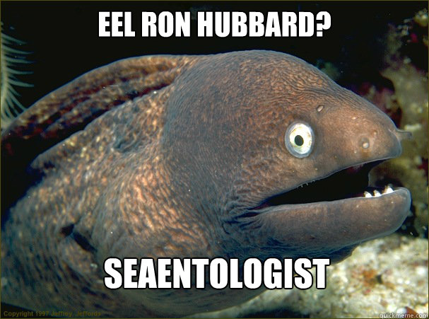 Eel Ron Hubbard? Seaentologist  Bad Joke Eel