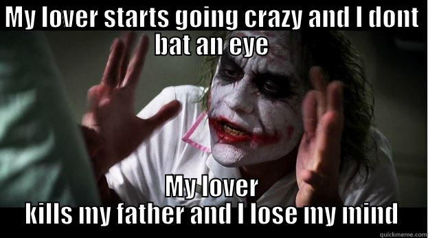 Crazy lover - MY LOVER STARTS GOING CRAZY AND I DONT BAT AN EYE MY LOVER KILLS MY FATHER AND I LOSE MY MIND Joker Mind Loss