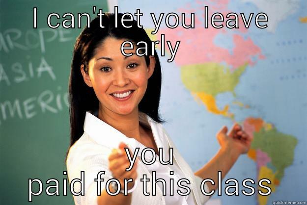 I CAN'T LET YOU LEAVE EARLY YOU PAID FOR THIS CLASS Unhelpful High School Teacher
