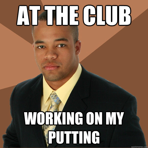 At the club working on my putting  Successful Black Man