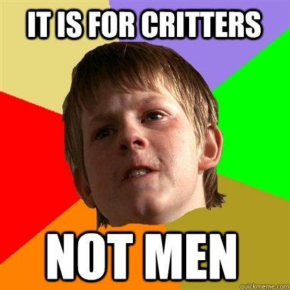 it is for critters not men  Angry School Boy