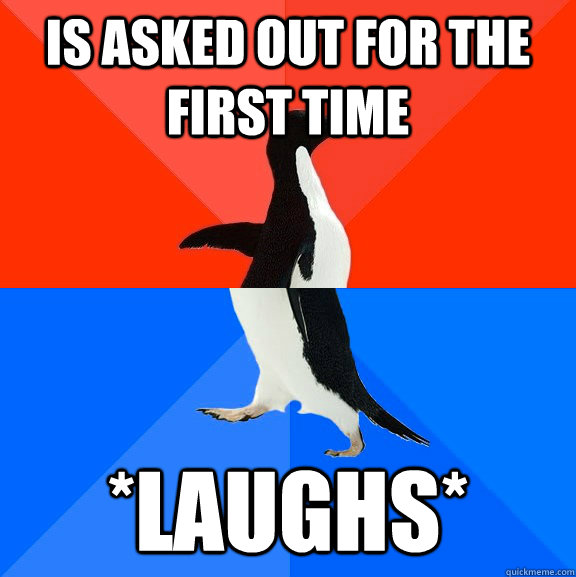Is asked out for the first time *Laughs*  Socially Awesome Awkward Penguin