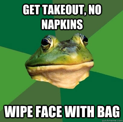 Get Takeout, no napkins wipe face with bag  Foul Bachelor Frog