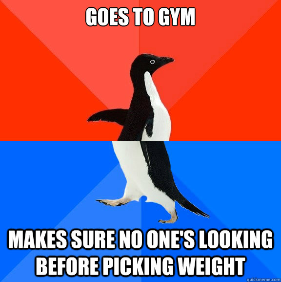 Goes to gym makes sure no one's looking before picking weight  Socially Awesome Awkward Penguin