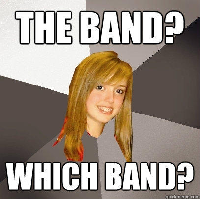 The band? which band? - The band? which band?  Musically Oblivious 8th Grader