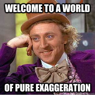Welcome to a world Of Pure exaggeration  Creepy Wonka