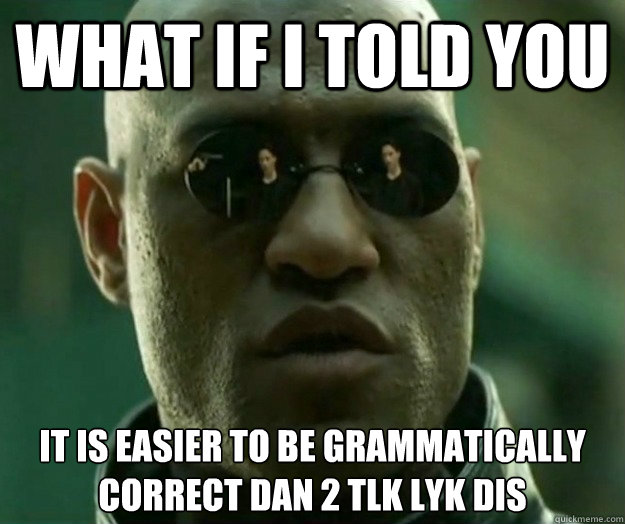 WHAT IF I TOLD YOU It is easier to be grammatically correct dan 2 tlk lyk dis  Hi- Res Matrix Morpheus