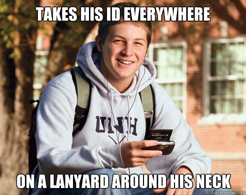 takes his id everywhere on a lanyard around his neck  College Freshman