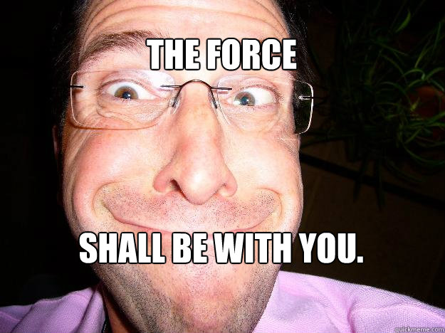 The force shall be with you. - The force shall be with you.  Movie Misquote Dad