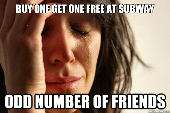 Buy one get one free at subway odd number of friends  First World Problems