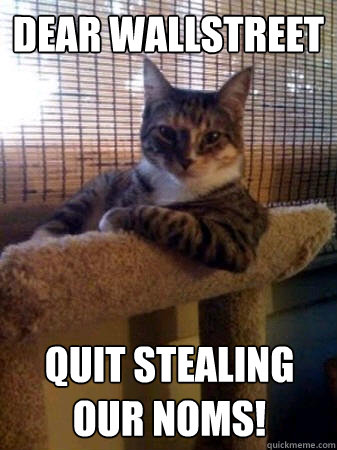 Dear Wallstreet quit stealing our noms!  The Most Interesting Cat in the World