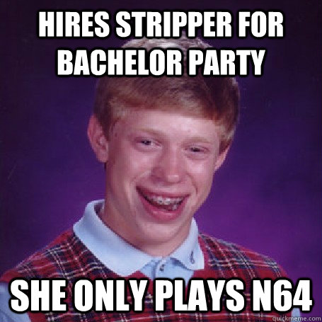 Hires stripper for bachelor party She only plays N64  BadLuck Brian