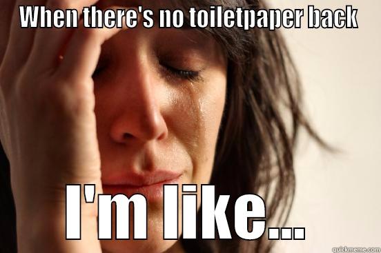WHEN THERE'S NO TOILETPAPER BACK I'M LIKE... First World Problems