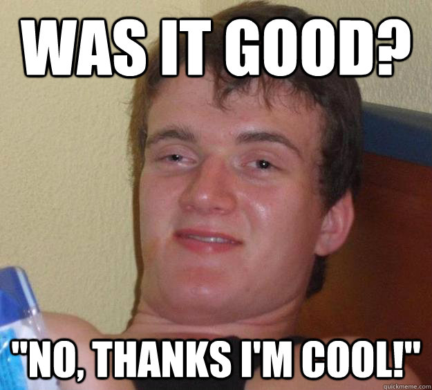 Was it good? 