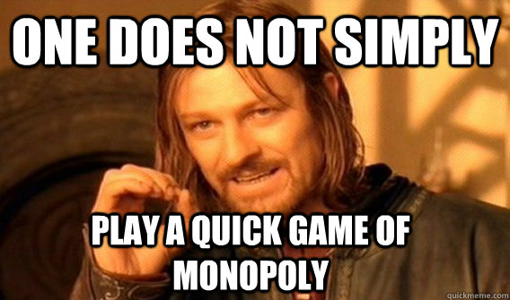 One does not simply Play a quick game of monopoly  Boromir