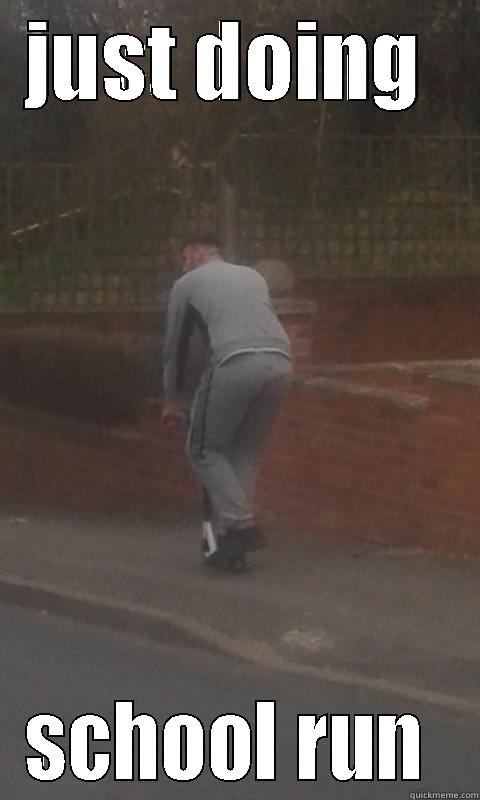 JUST DOING  SCHOOL RUN  Misc