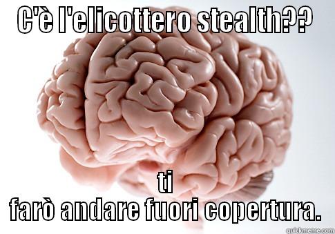 C'È L'ELICOTTERO STEALTH?? TI FARÒ ANDARE FUORI COPERTURA. Scumbag Brain