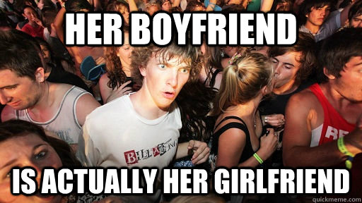 Her boyfriend is actually her girlfriend  Sudden Clarity Clarence