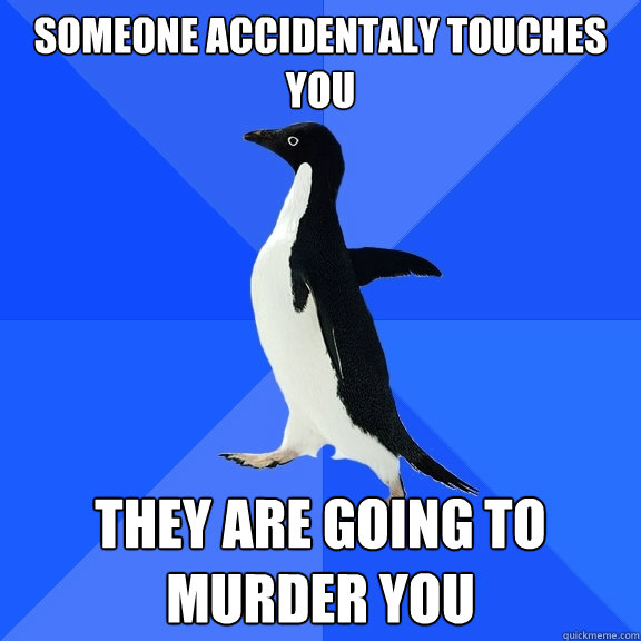 Someone accidentaly touches you They are going to murder you  Socially Awkward Penguin