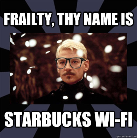 frailty, thy name is starbucks wi-fi  