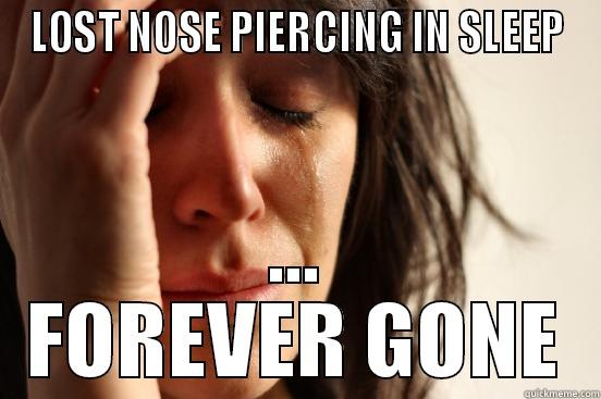 LOST NOSE PIERCING IN SLEEP ... FOREVER GONE First World Problems