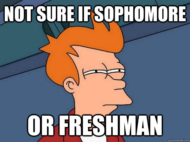 Not sure if sophomore Or freshman - Not sure if sophomore Or freshman  Futurama Fry