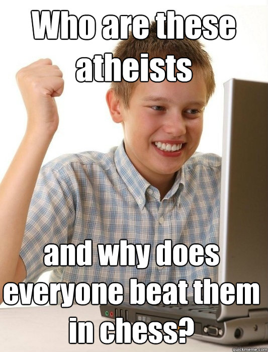 Who are these atheists and why does everyone beat them in chess?  First Day on the Internet Kid