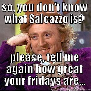 SO, YOU DON'T KNOW WHAT SALCAZZO IS? PLEASE, TELL ME AGAIN HOW GREAT YOUR FRIDAYS ARE... Creepy Wonka