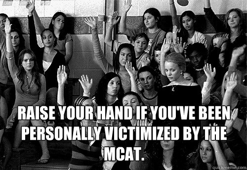 Raise your hand if you've been personally victimized by the MCAT.  