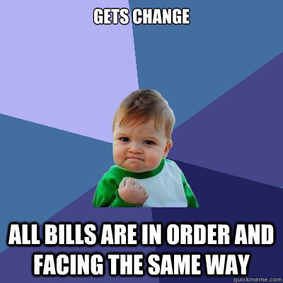 Gets Change All bills are in order and facing the same way  Success Kid
